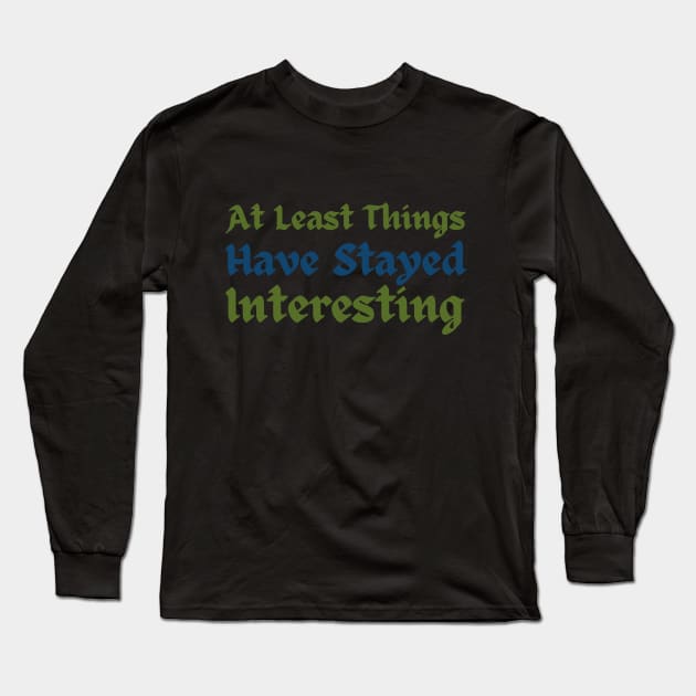 At least things have stayed interesting Tav Quote Long Sleeve T-Shirt by CursedContent